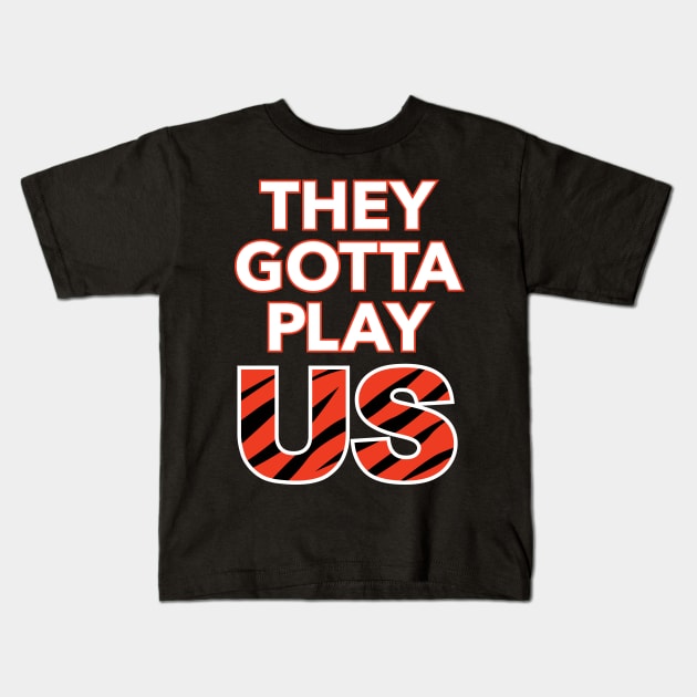 Bengals - They Gotta Play Us Kids T-Shirt by MiTs